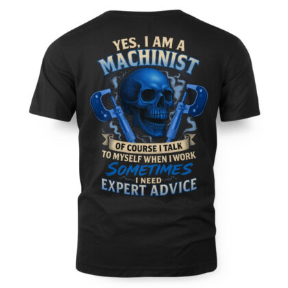 Yes I Am A Machinist Expert Advice - Machinist Skull Quote T-Shirt
